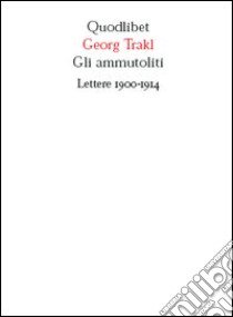 Gli ammutoliti. Lettere 1900-1914 libro di Trakl Georg; Pizzingrilli C. (cur.)