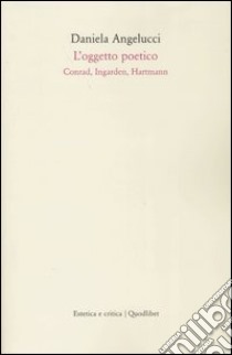 L'oggetto poetico. Conrad, Ingarden, Hartmann libro di Angelucci Daniela