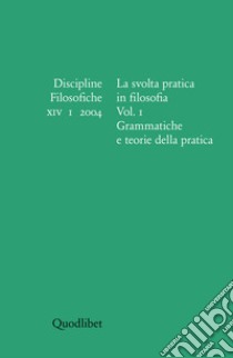 Discipline filosofiche (2004). Vol. 1: La svolta pratica in filosofia. Grammatiche e teorie della pratica libro di Frega R. (cur.); Brigati R. (cur.)