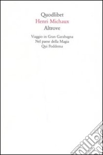 Altrove. Viaggio in Gran Garabagna-Nel paese della magia-Qui Poddema libro di Michaux Henri; Celati G. (cur.); Talon J. (cur.)