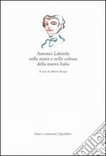 Antonio Labriola nella storia e nella cultura della nuova Italia libro di Burgio A. (cur.)