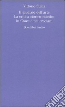 Il giudizio dell'arte. La critica storico-estetica in Croce e nei crociani libro di Stella Vittorio