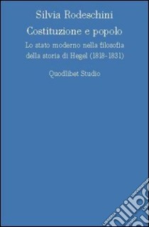 Costituzione e popolo. Lo stato moderno nella filosofia della storia di Hegel (1818-1831) libro di Rodeschini Silvia