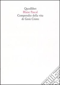 Compendio della vita di Gesù Cristo libro di Pascal Blaise; Ranchetti M. (cur.)