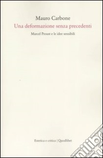 Una deformazione senza precedenti. Marcel Proust e le idee sensibili libro di Carbone Mauro