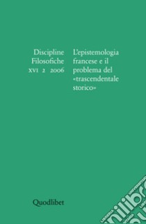 Discipline filosofiche (2006). Ediz. illustrata. Vol. 2: L'epistemologia francese e il problema del trascendentale storico libro di Cavazzini A. (cur.); Gualandi A. (cur.)