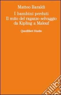 I bambini perduti. Il mito del ragazzo selvaggio da Kipling a Malouf libro di Baraldi Matteo