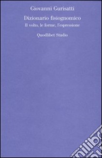 Dizionario fisiognomico. Il volto, le forme, l'espressione libro di Gurisatti Giovanni