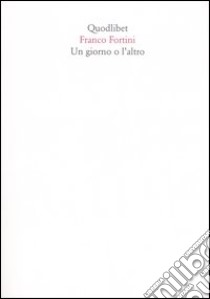 Un giorno o l'altro libro di Fortini Franco; Marrucci M. (cur.); Tinacci V. (cur.)