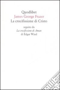 La crocifissione di Cristo-La crocifissione di Aman libro di Frazer James George; Wind Edgar; Damascelli A. (cur.)