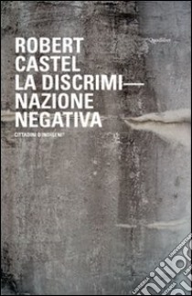 La discriminazione negativa. Cittadini o indigeni? libro di Castel Robert