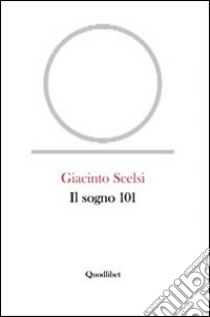 Il sogno 101 libro di Scelsi Giacinto; Martinis L. (cur.); Pellegrini A. C. (cur.)