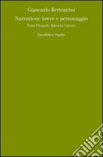 Narrazione breve e personaggio. Tozzi, Pirandello, Bilenchi, Calvino libro di Bertoncini Giancarlo