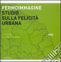 Fermoimmagine. Studio sulla felicità urbana. Ediz. illustrata libro di Piccinato G. (cur.)