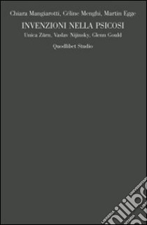 Invenzioni nella psicosi. Unica Zürn, Vaslav Nijinsky, Glenn Gould libro di Menghi Céline; Mangiarotti Chiara; Egge Martin