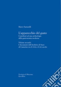 L'apparecchio del gusto. Vol. 2: I documenti dell'archivio di stato di Camerino tra il XVIII e il XIX secolo libro di Santarelli Marco