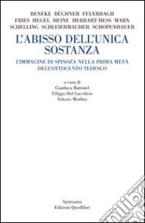 L'Abisso dell'unica sostanza. L'immagine di Spinoza nella prima metà dell'Ottocento tedesco libro di Morfino V. (cur.); Battistel G. (cur.); Del Lucchese F. (cur.)