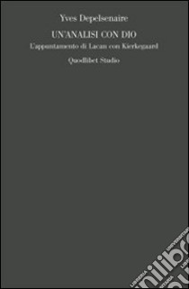 Un'Analisi con Dio. L'appuntamento di Lacan con Kierkegaard libro di Depelsenaire Yves