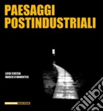 Paesaggi postindustriali libro di Coccia Luigi; D'Annuntiis Marco