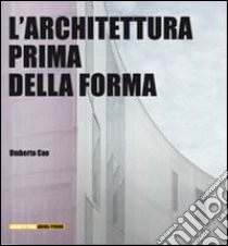 L'Architettura prima della forma libro di Cao Umberto