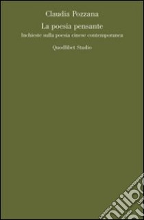 La Poesia pensante. Inchieste sulla poesia cinese contemporanea libro di Pozzana Claudia