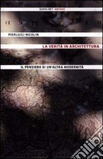 La verità in architettura. Il pensiero di un'altra modernità libro di Nicolin Pierluigi