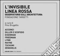 L'Invisibile linea rossa. Osservatorio sull'architettura libro di Brugellis P. (cur.)