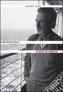 Viaggi in Grecia libro di De Carlo Giancarlo; De Carlo A. (cur.)