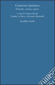 Universo kantiano. Filosofia, scienze, sapere libro di Besoli S. (cur.); La Rocca C. (cur.); Martinelli R. (cur.)