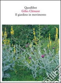 Il giardino in movimento. Da La Vallée al giardino planetario. Ediz. illustrata libro di Clément Gilles; Scarici E. (cur.)