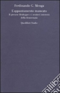 L'appuntamento mancato. Il giovane Heidegger e i sentieri interrotti della democrazia libro di Menga Ferdinando G.