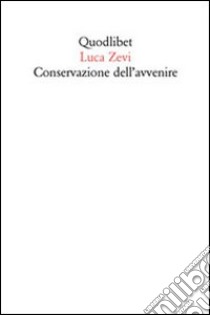 Conservazione dell'avvenire. Il progetto oltre gli abusi di identità e memoria libro di Zevi Luca