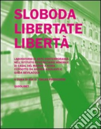 Sloboda libertate libertà. Laboratorio di arte contemporanea nell'istituito penitenziario minorile di Casal del Marmo a Roma libro di Aquilanti Andrea; Bevilacqua Giada; Di Crasto Luigi