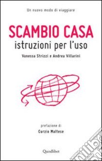 Scambio casa. Istruzioni per l'uso libro di Strizzi Vanessa; Villarini Andrea