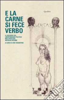 E la carne si fece verbo. Il discorso sul libertinaggio politico nell'Italia del nouveau régime libro di Tarantino C. (cur.)