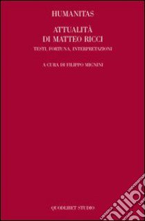 Humanitas. Attualità di Matteo Ricci. Testi, fortuna, interpretazioni libro di Mignini F. (cur.)