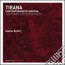 Tirana. Contemporaneità sospesa. Ediz. italiana e inglese libro di Bulleri Andrea