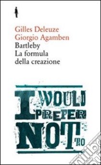 Bartleby. La formula della creazione libro di Deleuze Gilles; Agamben Giorgio