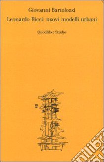 Leonardo Ricci: nuovi modelli urbani. Ediz. illustrata libro di Bartolozzi Giovanni