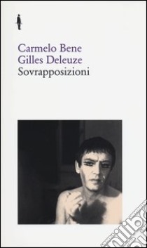 Sovrapposizioni. «Riccardo III» di Carmelo Bene. «Un manifesto di meno» di Gilles libro di Bene Carmelo; Deleuze Gilles