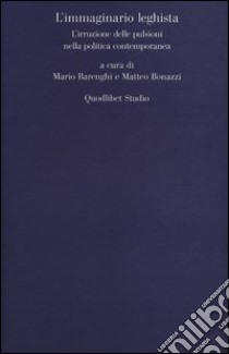 L'immaginario leghista. L'irruzione delle pulsioni nella politica contemporanea libro di Berenghi M. (cur.); Bonazzi M. (cur.)