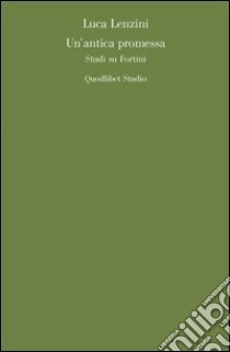 Un'antica promessa. Studi su Fortini libro di Lenzini Luca