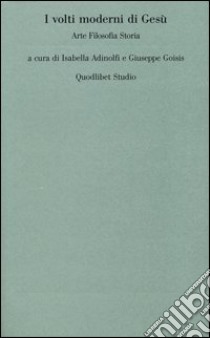 I volti moderni di Gesù. Arte filosofia storia libro di Adinolfi I. (cur.); Goisis G. (cur.)