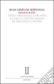 Democrate. Dialogo sull'accordo tra la professione delle armi e la fede cristiana. Testo latino a fronte libro di Sepùlveda Juan G. de; Lavenia V. (cur.)