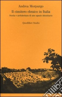 Il cimitero ebraico in Italia. Storia e architettura di uno spazio identitario. Ediz. illustrata libro di Morpurgo Andrea