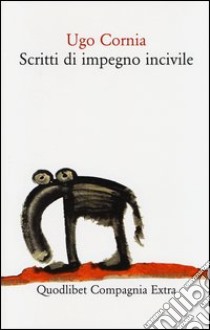 Scritti di impegno incivile libro di Cornia Ugo