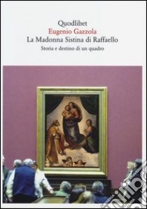 La Madonna Sistina di Raffaello. Storia e destino di un quadro libro di Gazzola Eugenio