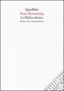 La Bibbia ebraica. Parola, testo, interpretazione libro di Rosenzweig Franz; Bonola G. (cur.); Milani C. (cur.); Bigliardi R. (cur.)