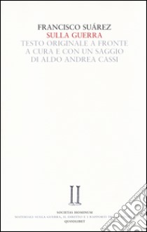 Sulla guerra. Testo latino a fronte libro di Suárez Francisco; Cassi A. A. (cur.)