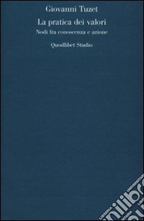 La pratica dei valori. Nodi fra conoscenza e azione libro di Tuzet Giovanni
